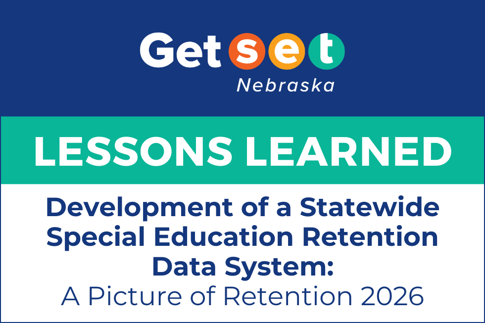 Get SET Nebraska. Lessons Learned. Development of a Statewide Special Education Retention Data System: A Picture of Retention 2026